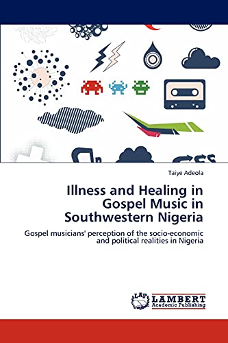Illness and Healing in Gospel Music in Southwestern Nigeria: Gospel musicians' perception of the socio-economic and political realities in Nigeria