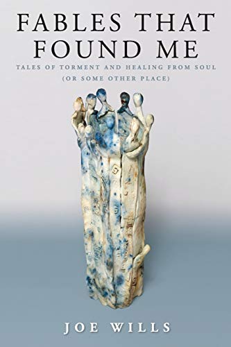 Fables That Found Me: Tales of Torment and Healing From Soul (or Some Other Place)
