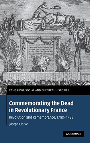 Commemorating the Dead in Revolutionary France: Revolution and Remembrance, 1789–1799 (Cambridge Social and Cultural Histories, Band 11)