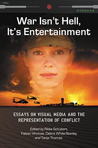 War Isn't Hell, It's Entertainment: Essays on Visual Media and the Representation of Conflict