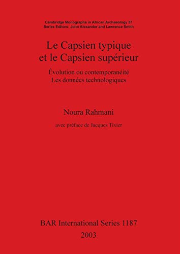 Le Capsien Typique Et Le Capsien Superieur: Évolution ou contemporanéité. Les données technologiques (British Archaeological Reports, Band 1187)