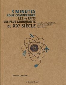 3 minutes pour comprendre les 50 faits les plus marquants du XXe siècle : Internet, la pilule, Woodstock, la chute du mur de Berlin, I have a dream...