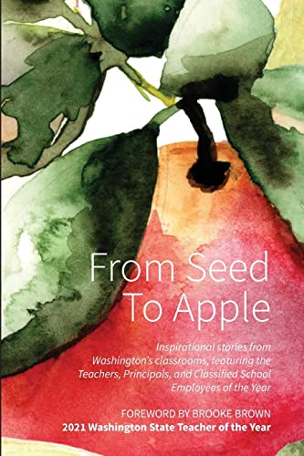 From Seed to Apple - 2022: Inspirational stories from Washington’s classrooms, featuring the Teachers, Principals, and Classified School Employees of the Year