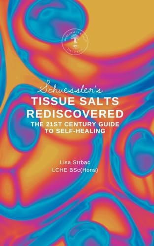 Lisa Strbac Schuessler's Tissue Salts Rediscovered, The 21st Century Guide To Self-Healing