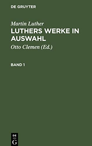 Martin Luther: Luthers Werke in Auswahl. Band 1: LLWA-B, Band 1