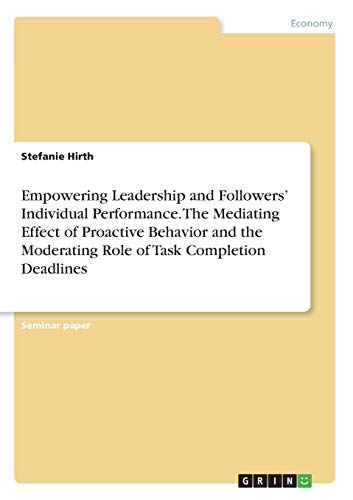 Empowering Leadership and Followers¿ Individual Performance. The Mediating Effect of Proactive Behavior and the Moderating Role of Task Completion Deadlines