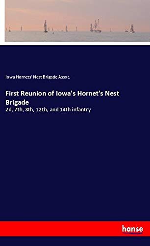 First Reunion of Iowa's Hornet's Nest Brigade: 2d, 7th, 8th, 12th, and 14th infantry