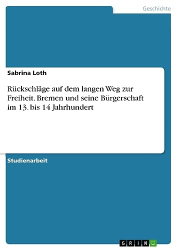 Rückschläge auf dem langen Weg zur Freiheit. Bremen und seine Bürgerschaft im 13. bis 14 Jahrhundert
