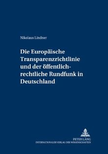 Die Europäische Transparenzrichtlinie und der öffentlich-rechtliche Rundfunk in Deutschland: Auswirkungen der Richtlinie 2000/52/EG zur Änderung der ... und europäischen öffentlichen Recht)