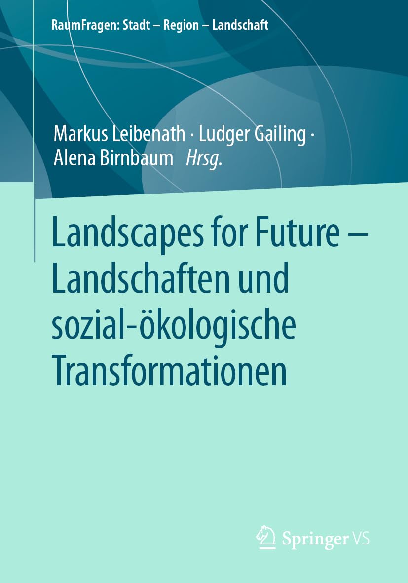 Landscapes for Future – Landschaften und sozial-ökologische Transformationen: Landschaften Und Sozial-ökologische Transformationen (RaumFragen: Stadt – Region – Landschaft)