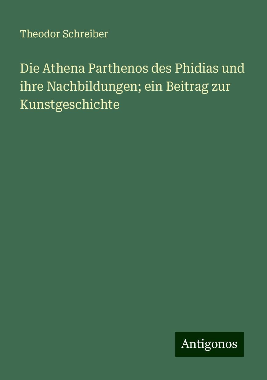 Die Athena Parthenos des Phidias und ihre Nachbildungen; ein Beitrag zur Kunstgeschichte