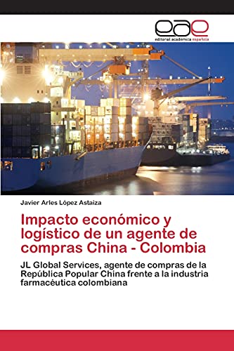 Impacto económico y logístico de un agente de compras China - Colombia: JL Global Services, agente de compras de la República Popular China frente a la industria farmacéutica colombiana