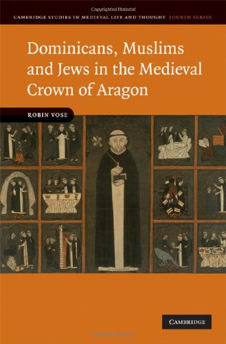 Dominicans, Muslims and Jews in the Medieval Crown of Aragon (Cambridge Studies in Medieval Life and Thought: Fourth Series)