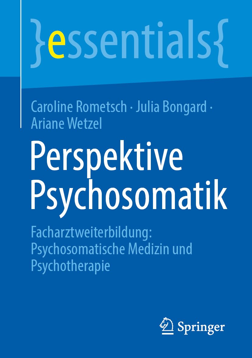 Perspektive Psychosomatik: Facharztweiterbildung: Psychosomatische Medizin und Psychotherapie (essentials)