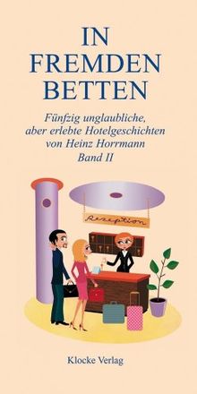 In Fremden Betten 2 - Fünfzig unglaublich, aber erlebte Hotelgeschichten: 50 unglaubliche, aber erlebte Hotelgeschichten