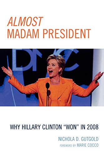 Almost Madam President: Why Hillary Clinton Won in 2008 (Lexington Studies in Political Communication)