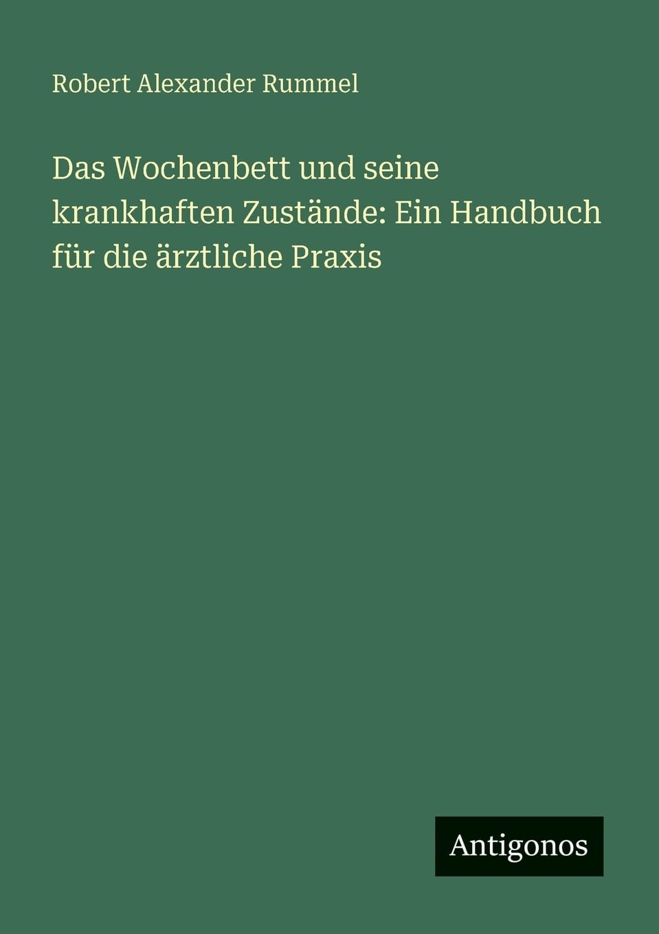 Das Wochenbett und seine krankhaften Zustände: Ein Handbuch für die ärztliche Praxis