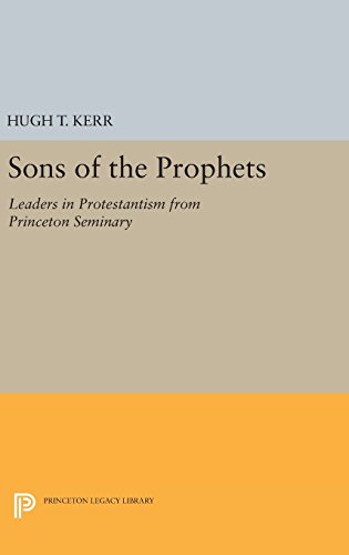 Sons of the Prophets: Leaders in Protestantism from Princeton Seminary (Princeton Legacy Library)