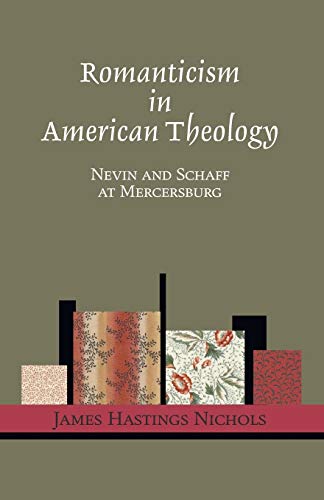 Romanticism in American Theology: Nevin and Schaff at Mercersburg