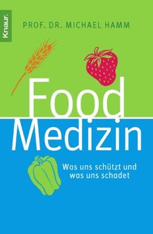 Food Medizin: Was uns schützt und was uns schadet