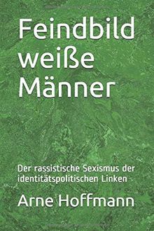 Feindbild weiße Männer: Der rassistische Sexismus der identitätspolitischen Linken