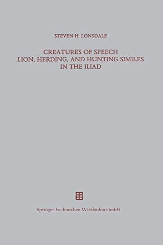 Creatures of Speech Lion, Herding, and Hunting Similes in the Iliad (Beiträge zur Altertumskunde)