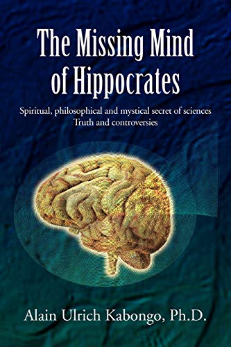 The Missing Mind of Hippocrates: Spiritual, philosophical and mystical secret of sciences Truth and controversies