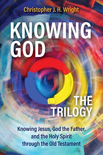 Wright, Christopher J. H. Knowing God - The Trilogy, Knowing Jesus, God The Father, And The Holy Spirit Through The Old Testament