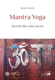 Mantra yoga : secrets des sons sacrés