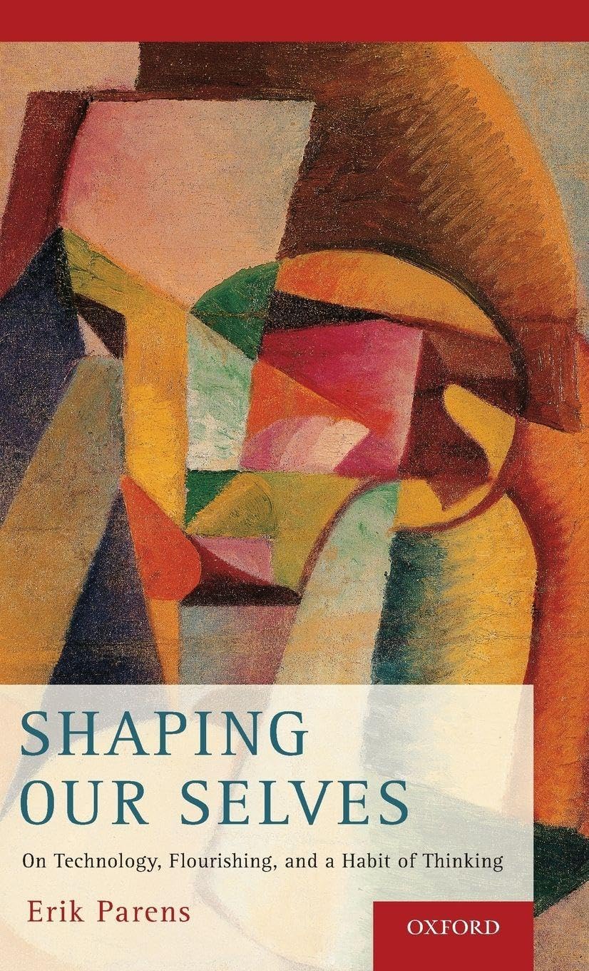 Shaping Our Selves: On Technology, Flourishing, and a Habit of Thinking