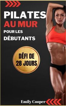 Pilates au Mur pour les Débutants: Les Meilleurs Exercices pour Tonifier les Fesses, l'Abdomen et les Jambes en 28 jours | Idéal pour les femmes