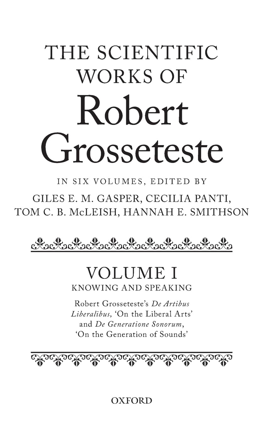 Scientific Works of Robert Grosseteste, Volume 1: Knowing and Speaking: Robert Grosseteste's de Artibus Liberalibus 'on the Liberal Arts' and de Gener ... Works of Robert Grosseteste, Band 1)