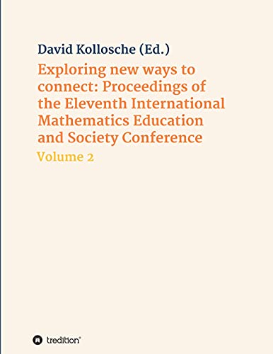 Exploring new ways to connect: Proceedings of the Eleventh International Mathematics Education and Society Conference: Volume 2