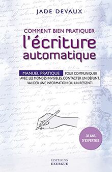 Comment bien pratiquer l'écriture automatique : manuel pratique pour communiquer avec les mondes invisibles, contacter un défunt, valider une information ou un ressenti