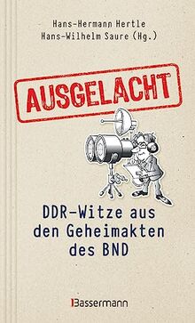 Ausgelacht: DDR-Witze aus den Geheimakten des BND. Kein Witz! Gab´s wirklich!: Die streng geheimen Verschlusssachen der BND-Geheimopreation DDR-Witz