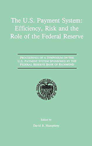 The U.S. Payment System: Efficiency, Risk and the Role of the Federal Reserve: Proceedings of a Symposium on the U.S. Payment System sponsored by the Federal Reserve Bank of Richmond
