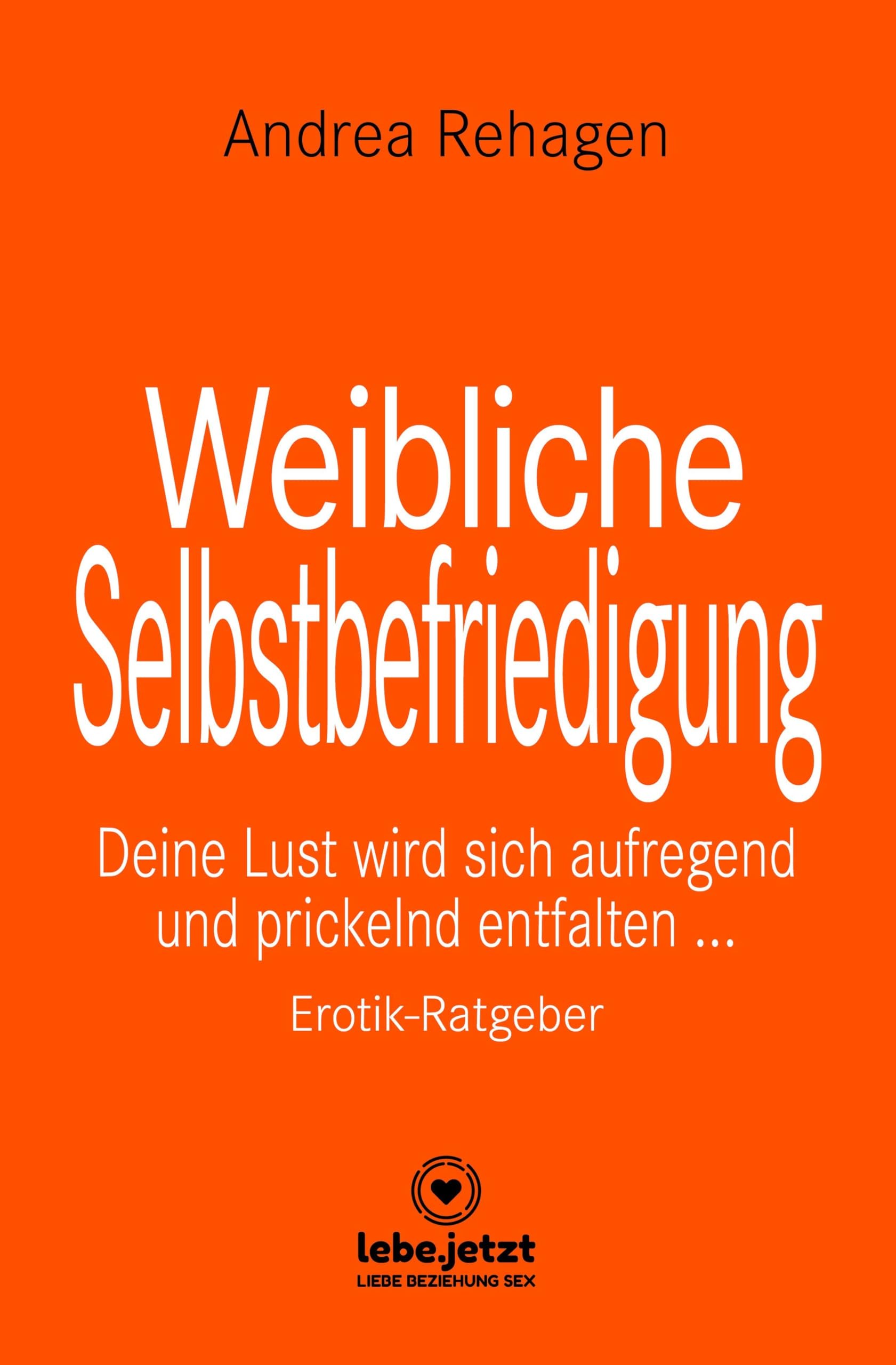 befriedigung frauen Weibliche Selbstbefriedigung | Erotischer Ratgeber: Deine Lust wird sich  aufregend und prickelnd entfalten ... von Andrea Rehagen