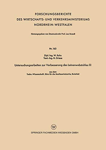Untersuchungsarbeiten zur Verbesserung des Leinenwebstuhles III: aus dem Techn.-Wissenschaftl. Büro für die Bastfaserindustrie, Bielefeld ... und Verkehrsministeriums Nordrhein-Westfalen)