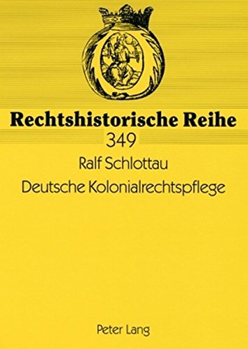 Deutsche Kolonialrechtspflege: Strafrecht und Strafmacht in den deutschen Schutzgebieten 1884 bis 1914 (Rechtshistorische Reihe)