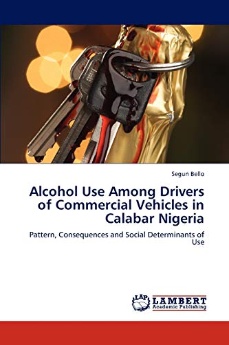 Alcohol Use Among Drivers of Commercial Vehicles in Calabar Nigeria: Pattern, Consequences and Social Determinants of Use