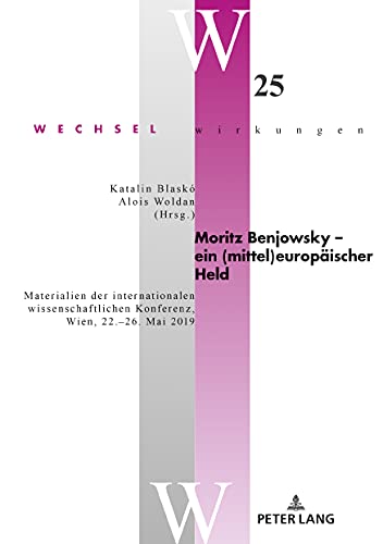 Moritz Benjowsky – ein (mittel)europäischer Held: Materialien der internationalen wissenschaftlichen Konferenz, Wien, 22.–26. Mai 2019 (Wechselwirkungen, Band 25)