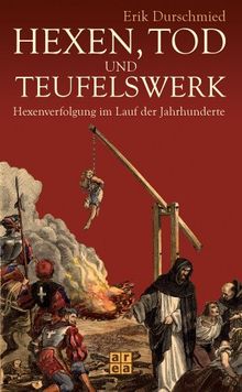 Hexen, Tod und Teufelswerk. Hexenverfolgung im lauf der Jahrhunderte