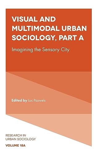 Visual and Multimodal Urban Sociology: Imagining the Sensory City (Research in Urban Sociology, Band 18)