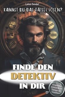 Finde den Detektiv in Dir. Kannst du das Rätsel lösen? 20 mysteriöse Kriminalfälle für Teenager und Erwachsene