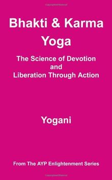 Bhakti and Karma Yoga - The Science of Devotion and Liberation Through Action (Ayp Enlightenment)