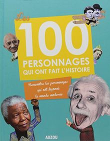 Les 100 personnages qui ont fait l'histoire : rencontre les personnages qui ont façonné le monde moderne