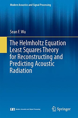 The Helmholtz Equation Least Squares Method: For Reconstructing and Predicting Acoustic Radiation (Modern Acoustics and Signal Processing)