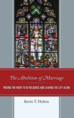 The Abolition of Marriage: Freeing the Right to be Religious and Leaving the Left Alone