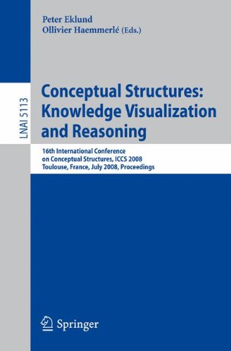 Conceptual Structures: Knowledge Visualization and Reasoning: 16th International Conference on Conceptual Structures, ICCS 2008 Toulouse, France, July ... (Lecture Notes in Computer Science)