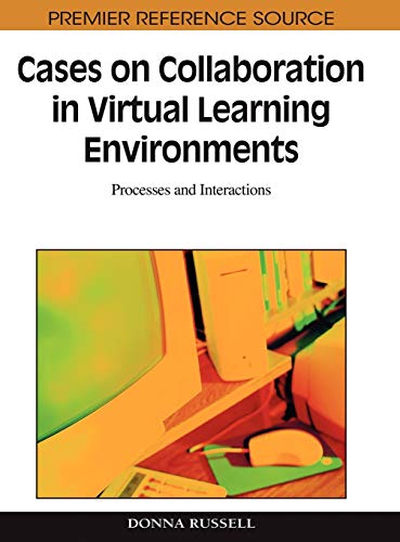 Cases on Collaboration in Virtual Learning Environments: Processes and Interactions (Premier Reference Source)